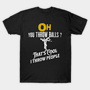 wrestling fans You Throw Balls That’s Cool I Throw People T-Shirt